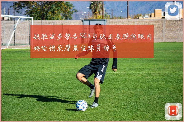 战胜波多黎各SGA与狄龙表现抢眼内姆哈德荣膺最佳球员称号