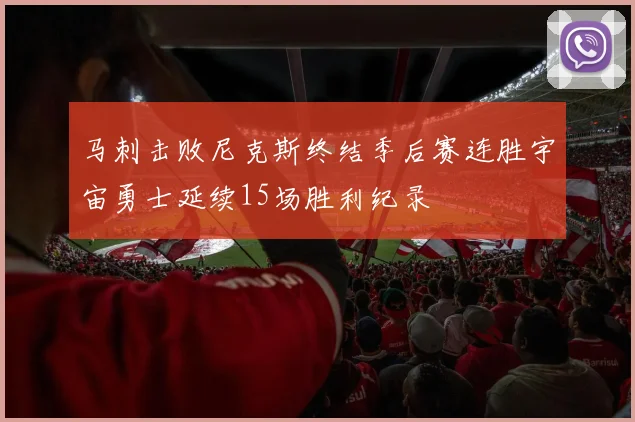 马刺击败尼克斯终结季后赛连胜宇宙勇士延续15场胜利纪录