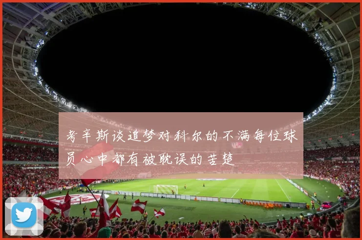 考辛斯谈追梦对科尔的不满每位球员心中都有被耽误的苦楚