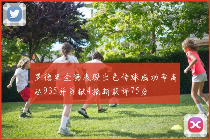罗德里全场表现出色传球成功率高达935并贡献4抢断获评75分